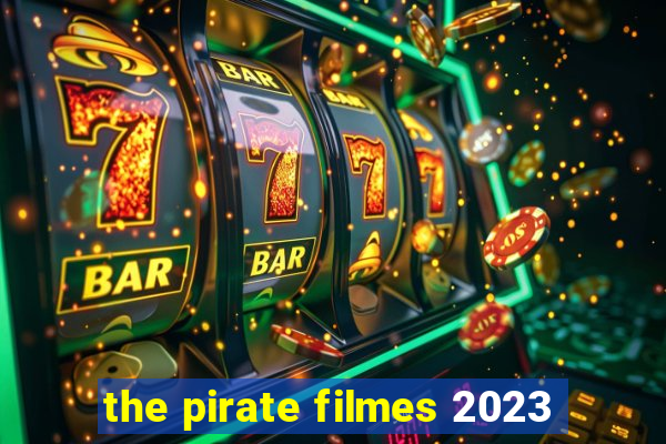 the pirate filmes 2023